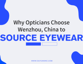 Why Opticians Choose Wenzhou, China to Source Eyewear