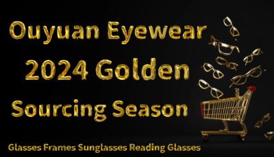 Ouyuan Eyewear 2024 Golden Sourcing Season, Eyewear Sourcing, Sunglasses Sourcing, Reading Glasses Sourcing